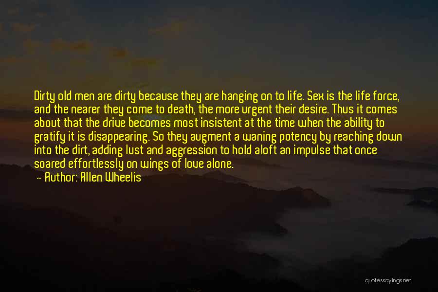 Allen Wheelis Quotes: Dirty Old Men Are Dirty Because They Are Hanging On To Life. Sex Is The Life Force, And The Nearer