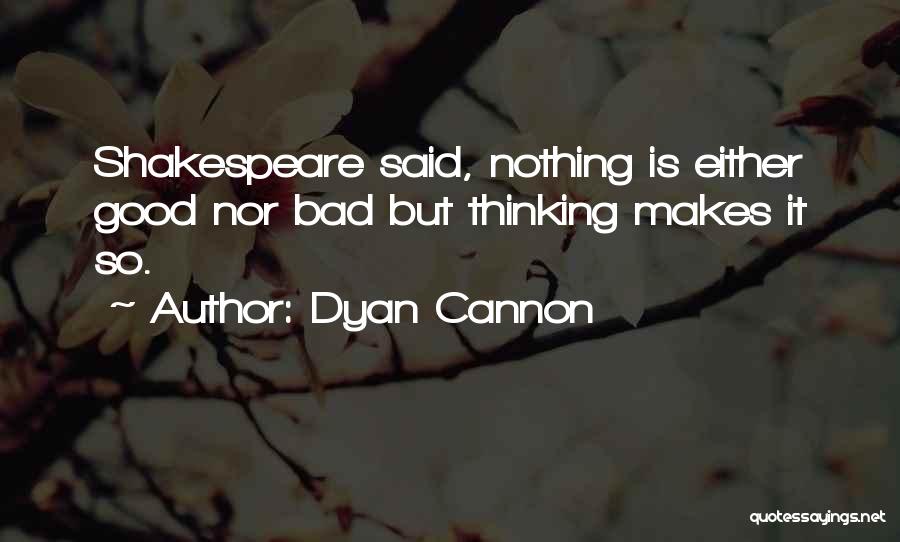 Dyan Cannon Quotes: Shakespeare Said, Nothing Is Either Good Nor Bad But Thinking Makes It So.