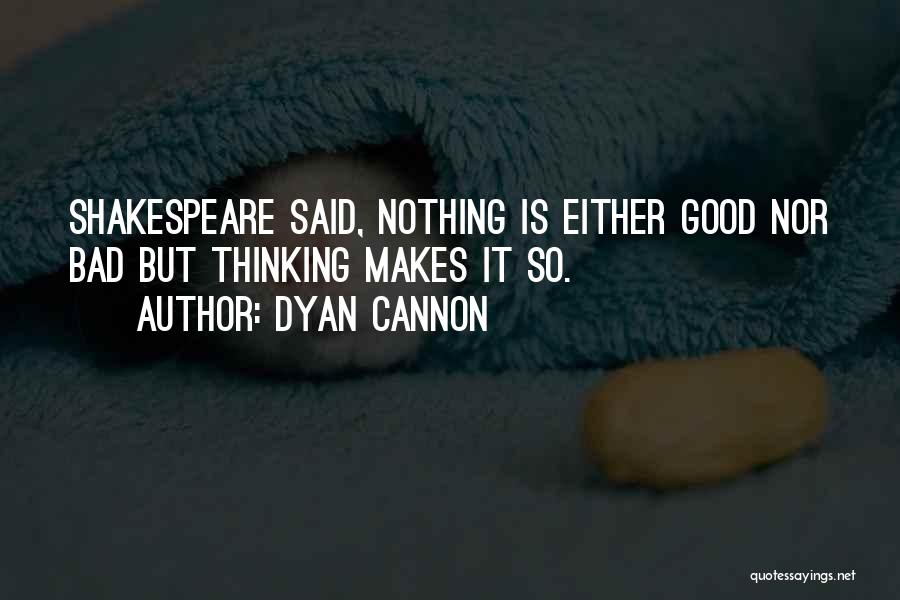 Dyan Cannon Quotes: Shakespeare Said, Nothing Is Either Good Nor Bad But Thinking Makes It So.