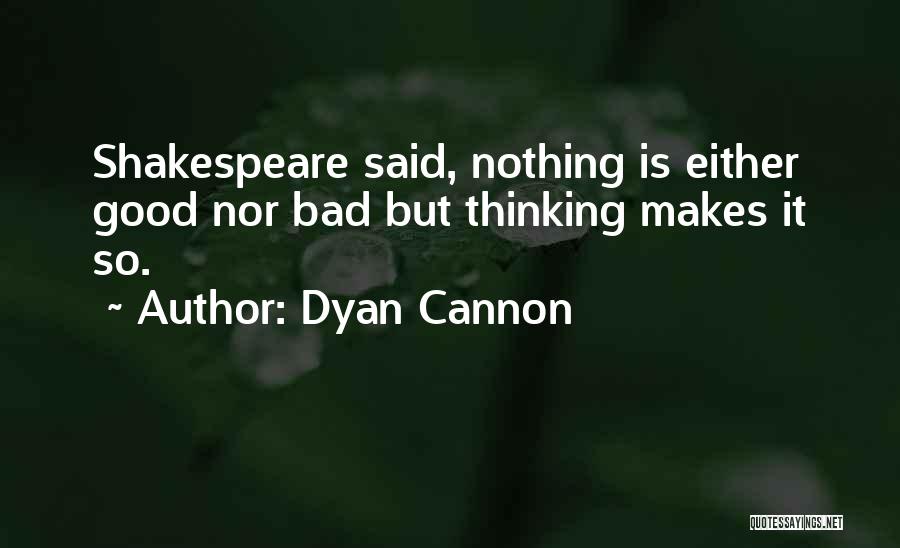 Dyan Cannon Quotes: Shakespeare Said, Nothing Is Either Good Nor Bad But Thinking Makes It So.