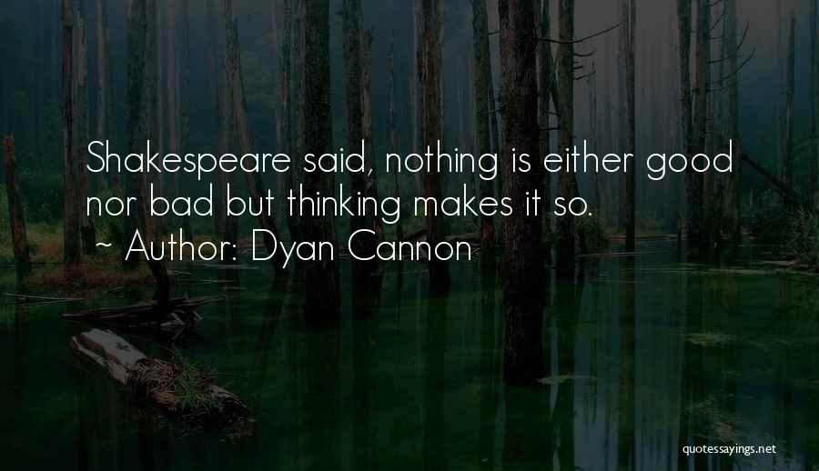 Dyan Cannon Quotes: Shakespeare Said, Nothing Is Either Good Nor Bad But Thinking Makes It So.