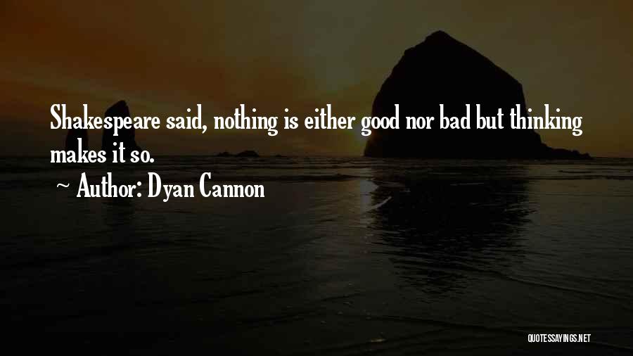 Dyan Cannon Quotes: Shakespeare Said, Nothing Is Either Good Nor Bad But Thinking Makes It So.