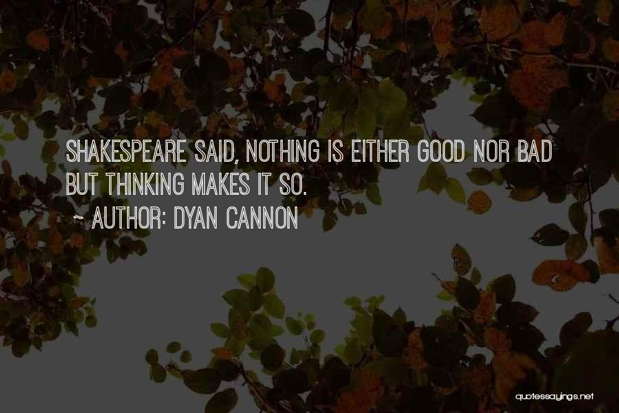 Dyan Cannon Quotes: Shakespeare Said, Nothing Is Either Good Nor Bad But Thinking Makes It So.