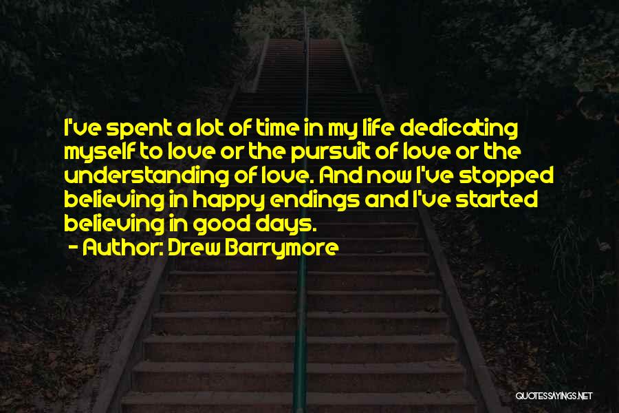 Drew Barrymore Quotes: I've Spent A Lot Of Time In My Life Dedicating Myself To Love Or The Pursuit Of Love Or The