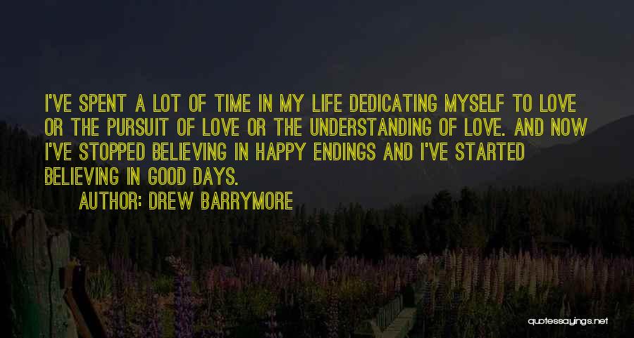 Drew Barrymore Quotes: I've Spent A Lot Of Time In My Life Dedicating Myself To Love Or The Pursuit Of Love Or The