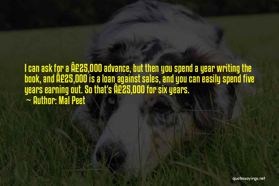 Mal Peet Quotes: I Can Ask For A Â£25,000 Advance, But Then You Spend A Year Writing The Book, And Â£25,000 Is A