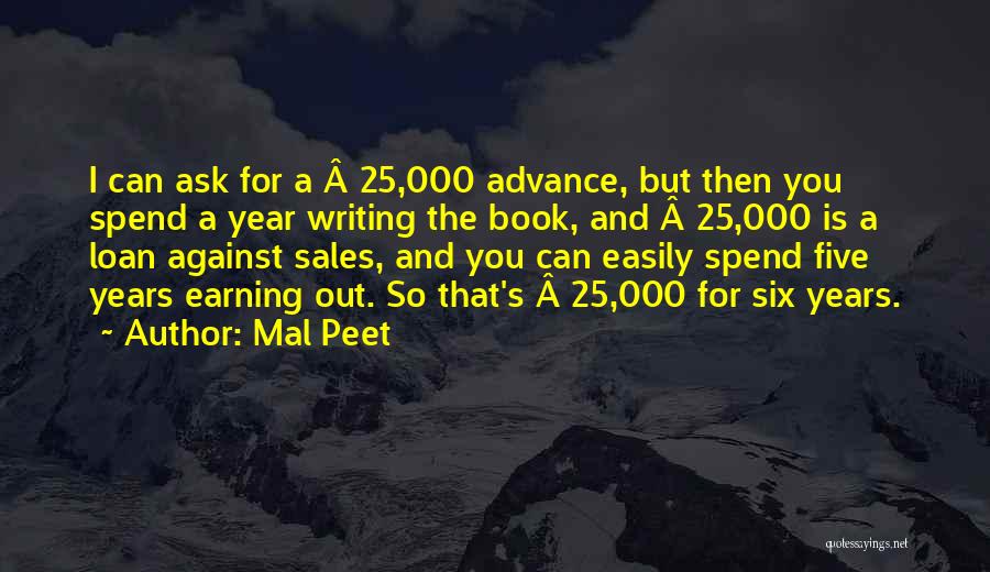 Mal Peet Quotes: I Can Ask For A Â£25,000 Advance, But Then You Spend A Year Writing The Book, And Â£25,000 Is A