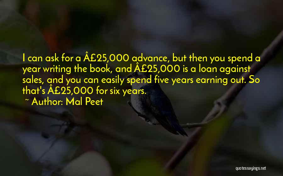 Mal Peet Quotes: I Can Ask For A Â£25,000 Advance, But Then You Spend A Year Writing The Book, And Â£25,000 Is A