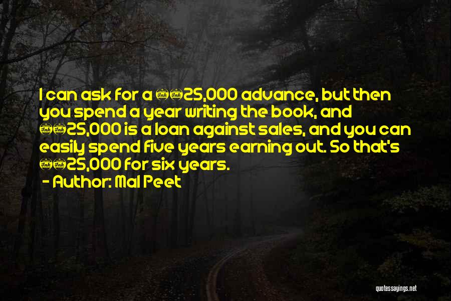 Mal Peet Quotes: I Can Ask For A Â£25,000 Advance, But Then You Spend A Year Writing The Book, And Â£25,000 Is A