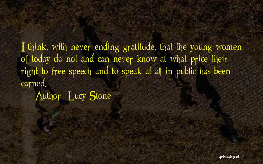 Lucy Stone Quotes: I Think, With Never-ending Gratitude, That The Young Women Of Today Do Not And Can Never Know At What Price