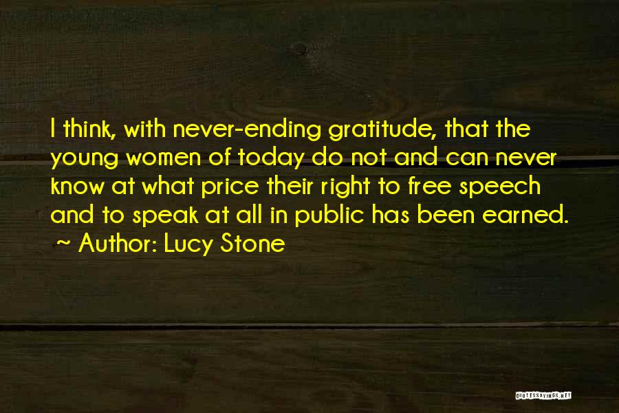 Lucy Stone Quotes: I Think, With Never-ending Gratitude, That The Young Women Of Today Do Not And Can Never Know At What Price