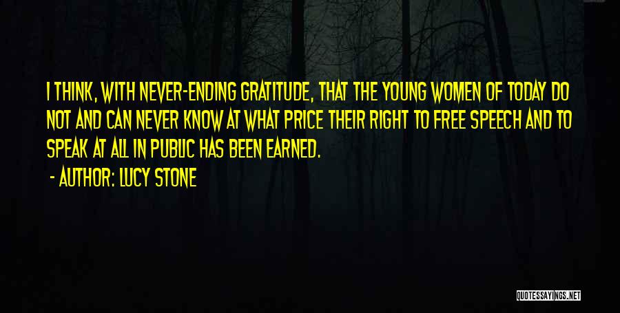 Lucy Stone Quotes: I Think, With Never-ending Gratitude, That The Young Women Of Today Do Not And Can Never Know At What Price