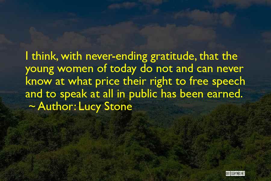 Lucy Stone Quotes: I Think, With Never-ending Gratitude, That The Young Women Of Today Do Not And Can Never Know At What Price