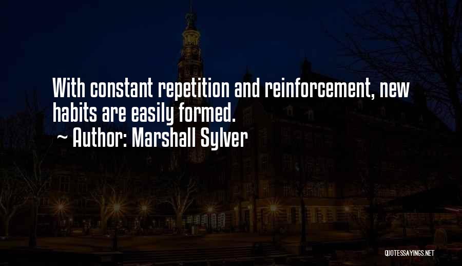 Marshall Sylver Quotes: With Constant Repetition And Reinforcement, New Habits Are Easily Formed.