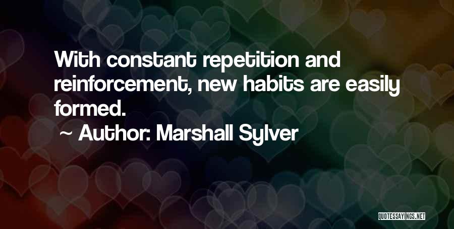 Marshall Sylver Quotes: With Constant Repetition And Reinforcement, New Habits Are Easily Formed.