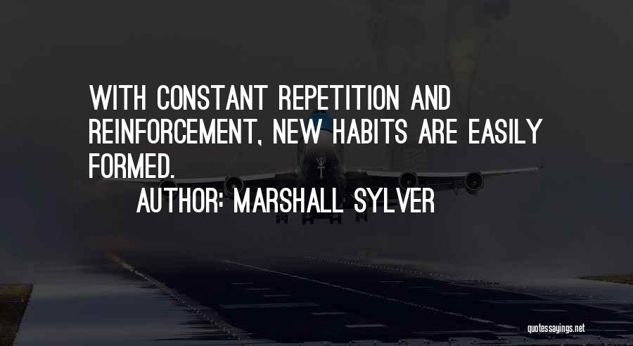 Marshall Sylver Quotes: With Constant Repetition And Reinforcement, New Habits Are Easily Formed.