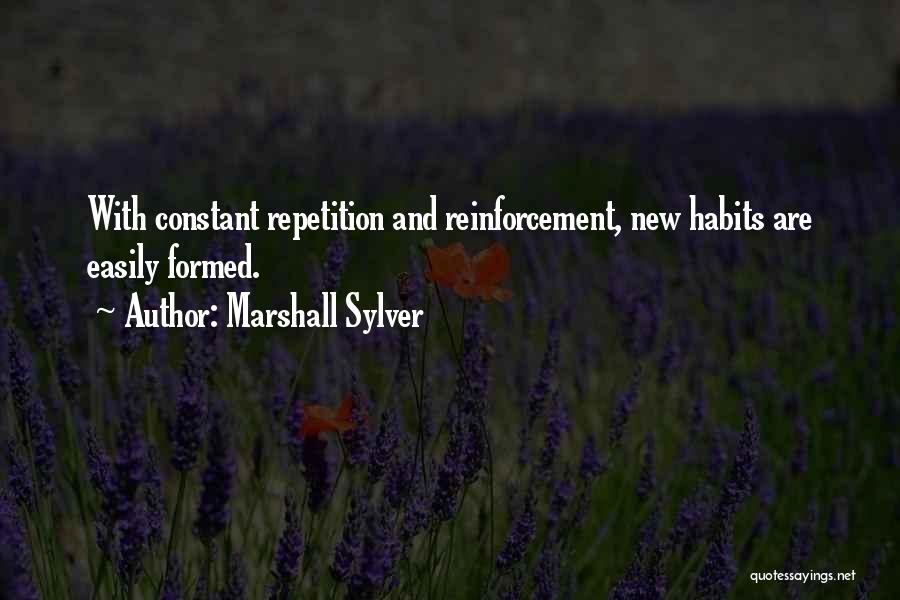 Marshall Sylver Quotes: With Constant Repetition And Reinforcement, New Habits Are Easily Formed.