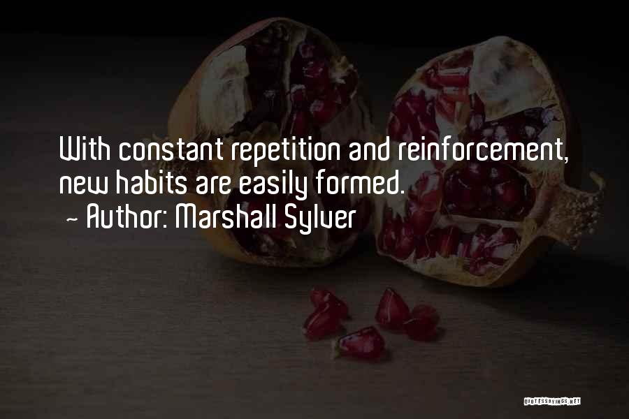 Marshall Sylver Quotes: With Constant Repetition And Reinforcement, New Habits Are Easily Formed.