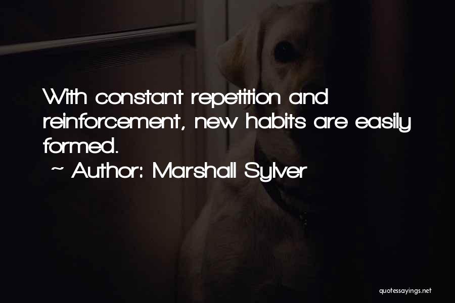 Marshall Sylver Quotes: With Constant Repetition And Reinforcement, New Habits Are Easily Formed.