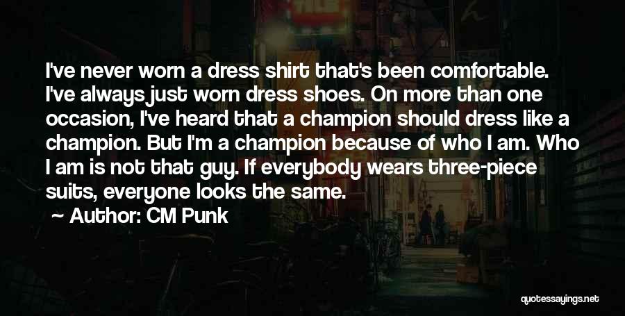 CM Punk Quotes: I've Never Worn A Dress Shirt That's Been Comfortable. I've Always Just Worn Dress Shoes. On More Than One Occasion,