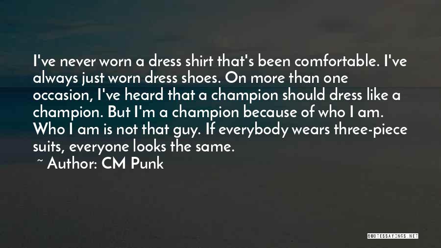 CM Punk Quotes: I've Never Worn A Dress Shirt That's Been Comfortable. I've Always Just Worn Dress Shoes. On More Than One Occasion,