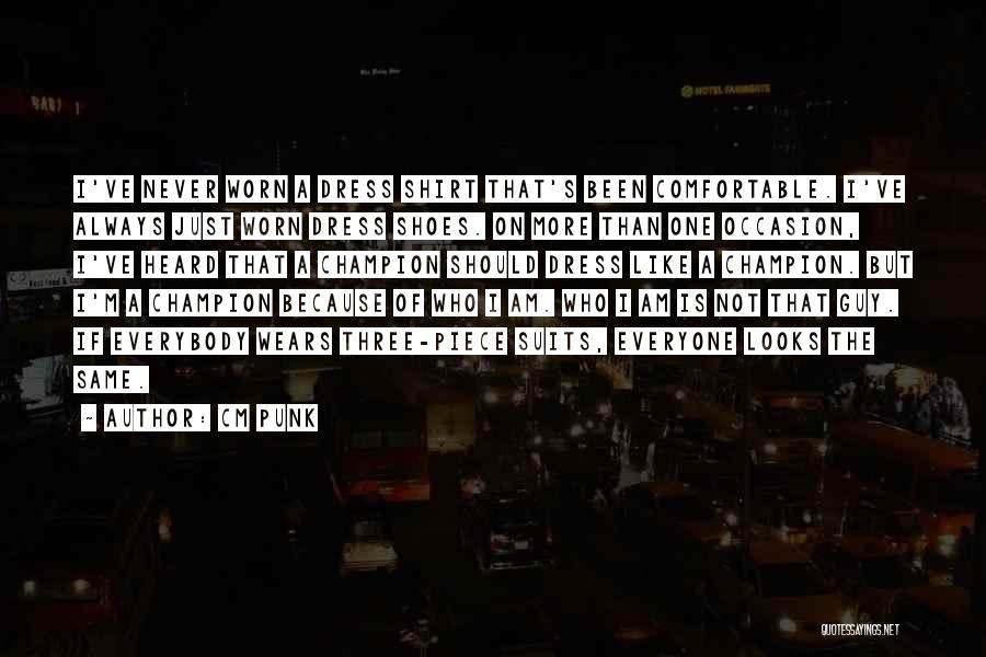 CM Punk Quotes: I've Never Worn A Dress Shirt That's Been Comfortable. I've Always Just Worn Dress Shoes. On More Than One Occasion,