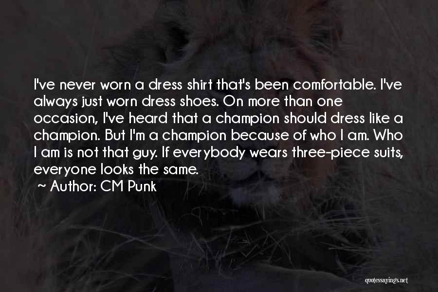 CM Punk Quotes: I've Never Worn A Dress Shirt That's Been Comfortable. I've Always Just Worn Dress Shoes. On More Than One Occasion,