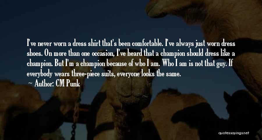 CM Punk Quotes: I've Never Worn A Dress Shirt That's Been Comfortable. I've Always Just Worn Dress Shoes. On More Than One Occasion,