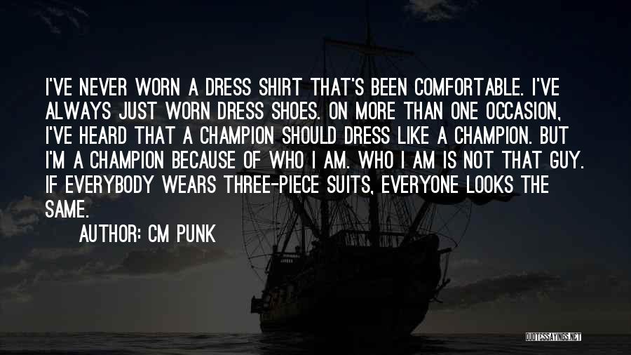 CM Punk Quotes: I've Never Worn A Dress Shirt That's Been Comfortable. I've Always Just Worn Dress Shoes. On More Than One Occasion,