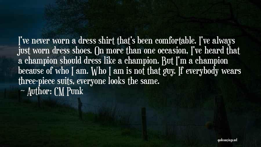 CM Punk Quotes: I've Never Worn A Dress Shirt That's Been Comfortable. I've Always Just Worn Dress Shoes. On More Than One Occasion,