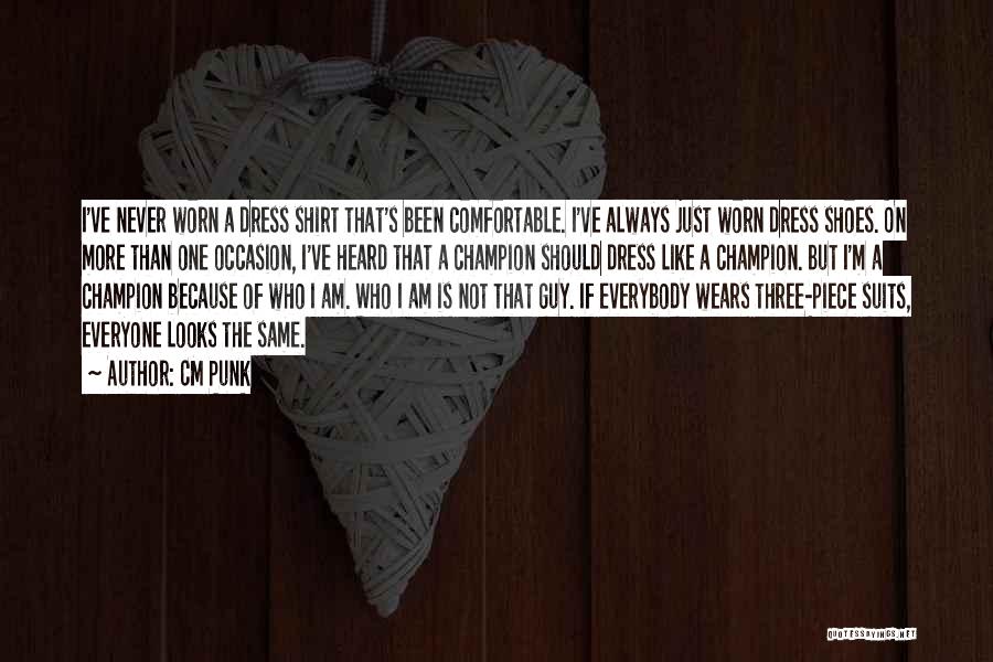 CM Punk Quotes: I've Never Worn A Dress Shirt That's Been Comfortable. I've Always Just Worn Dress Shoes. On More Than One Occasion,