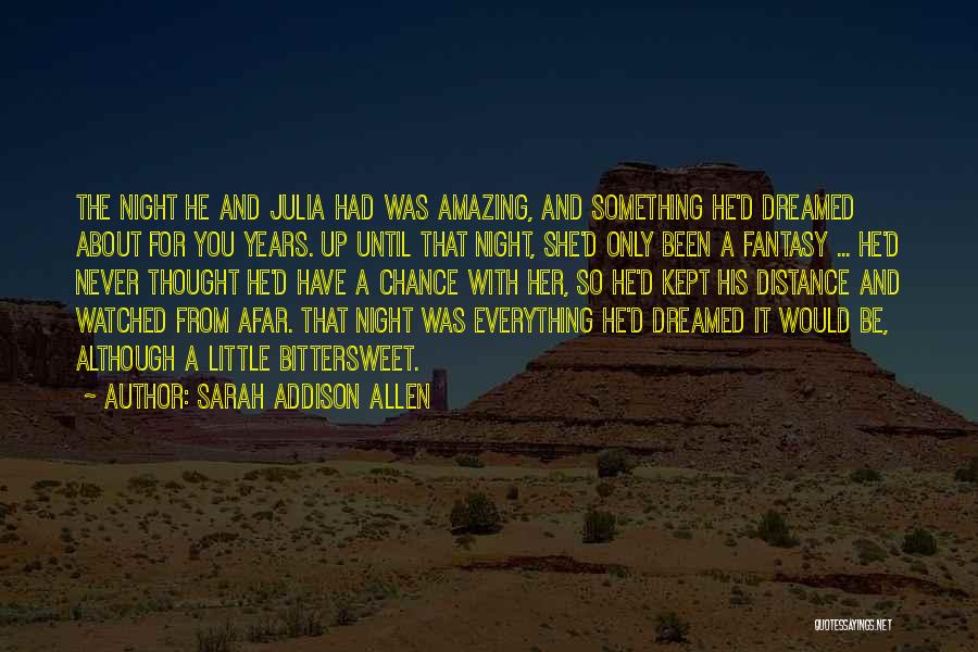 Sarah Addison Allen Quotes: The Night He And Julia Had Was Amazing, And Something He'd Dreamed About For You Years. Up Until That Night,