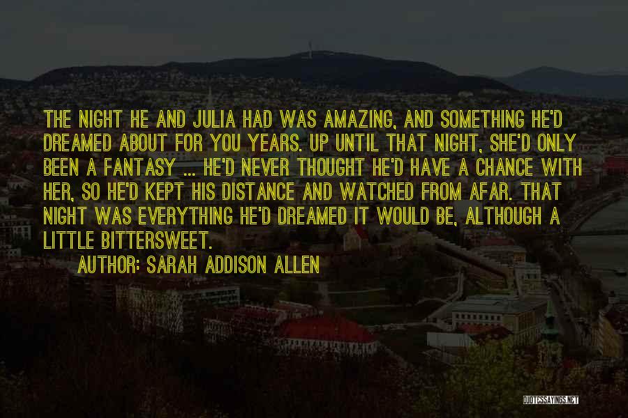 Sarah Addison Allen Quotes: The Night He And Julia Had Was Amazing, And Something He'd Dreamed About For You Years. Up Until That Night,