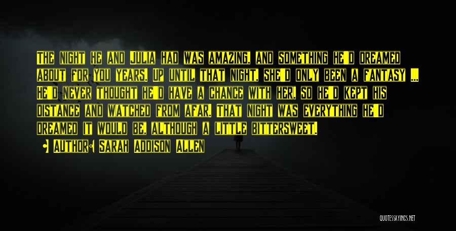 Sarah Addison Allen Quotes: The Night He And Julia Had Was Amazing, And Something He'd Dreamed About For You Years. Up Until That Night,