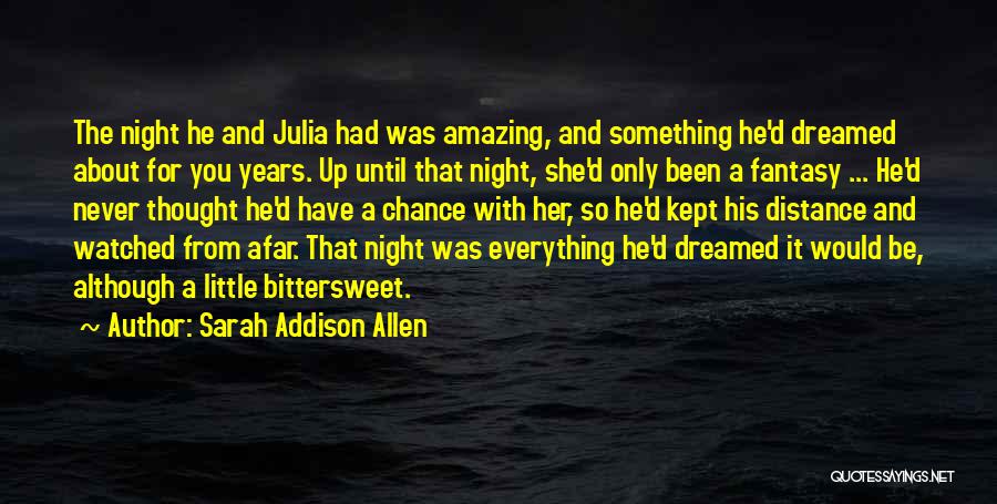 Sarah Addison Allen Quotes: The Night He And Julia Had Was Amazing, And Something He'd Dreamed About For You Years. Up Until That Night,