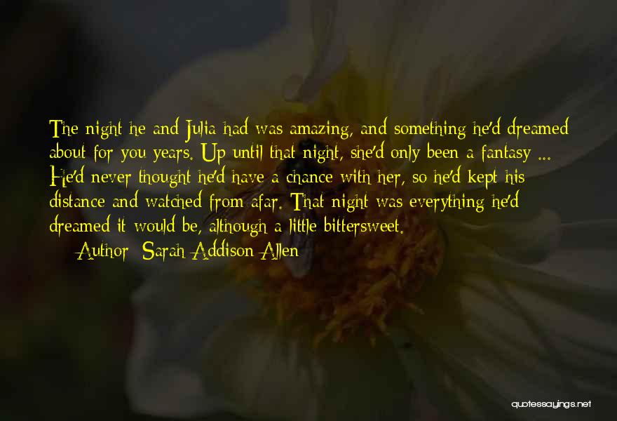 Sarah Addison Allen Quotes: The Night He And Julia Had Was Amazing, And Something He'd Dreamed About For You Years. Up Until That Night,