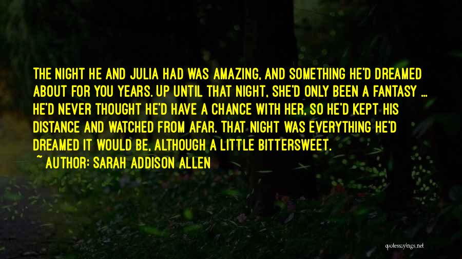 Sarah Addison Allen Quotes: The Night He And Julia Had Was Amazing, And Something He'd Dreamed About For You Years. Up Until That Night,
