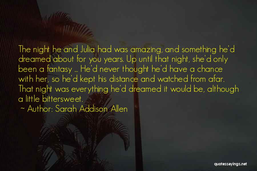 Sarah Addison Allen Quotes: The Night He And Julia Had Was Amazing, And Something He'd Dreamed About For You Years. Up Until That Night,