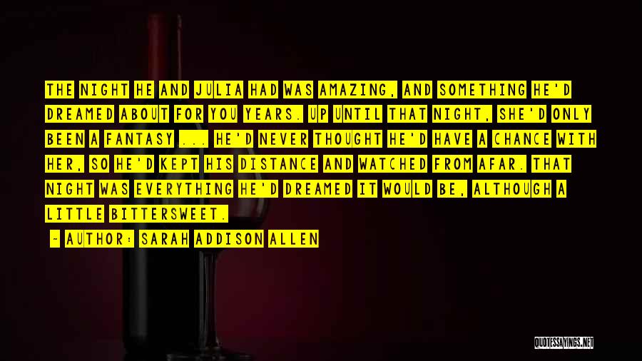 Sarah Addison Allen Quotes: The Night He And Julia Had Was Amazing, And Something He'd Dreamed About For You Years. Up Until That Night,