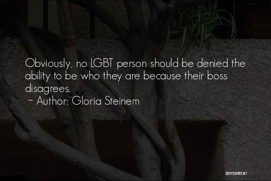 Gloria Steinem Quotes: Obviously, No Lgbt Person Should Be Denied The Ability To Be Who They Are Because Their Boss Disagrees.