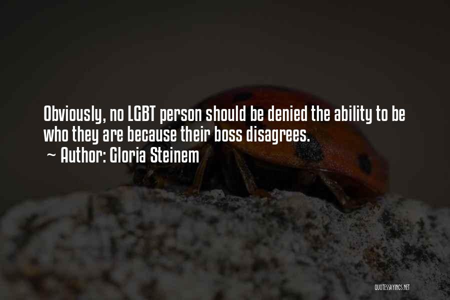 Gloria Steinem Quotes: Obviously, No Lgbt Person Should Be Denied The Ability To Be Who They Are Because Their Boss Disagrees.
