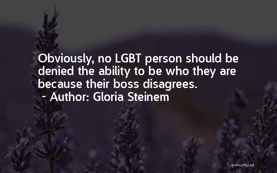 Gloria Steinem Quotes: Obviously, No Lgbt Person Should Be Denied The Ability To Be Who They Are Because Their Boss Disagrees.