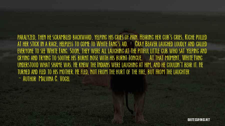 Malvina G. Vogel Quotes: Paralyzed, Then He Scrambled Backward, Yelping His Cries Of Pain. Hearing Her Cub's Cries, Kiche Pulled At Her Stick In