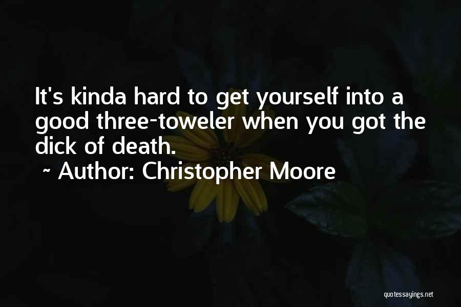 Christopher Moore Quotes: It's Kinda Hard To Get Yourself Into A Good Three-toweler When You Got The Dick Of Death.