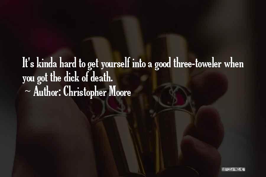 Christopher Moore Quotes: It's Kinda Hard To Get Yourself Into A Good Three-toweler When You Got The Dick Of Death.