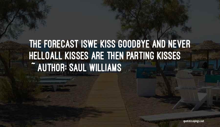 Saul Williams Quotes: The Forecast Iswe Kiss Goodbye And Never Helloall Kisses Are Then Parting Kisses