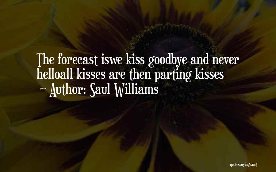 Saul Williams Quotes: The Forecast Iswe Kiss Goodbye And Never Helloall Kisses Are Then Parting Kisses