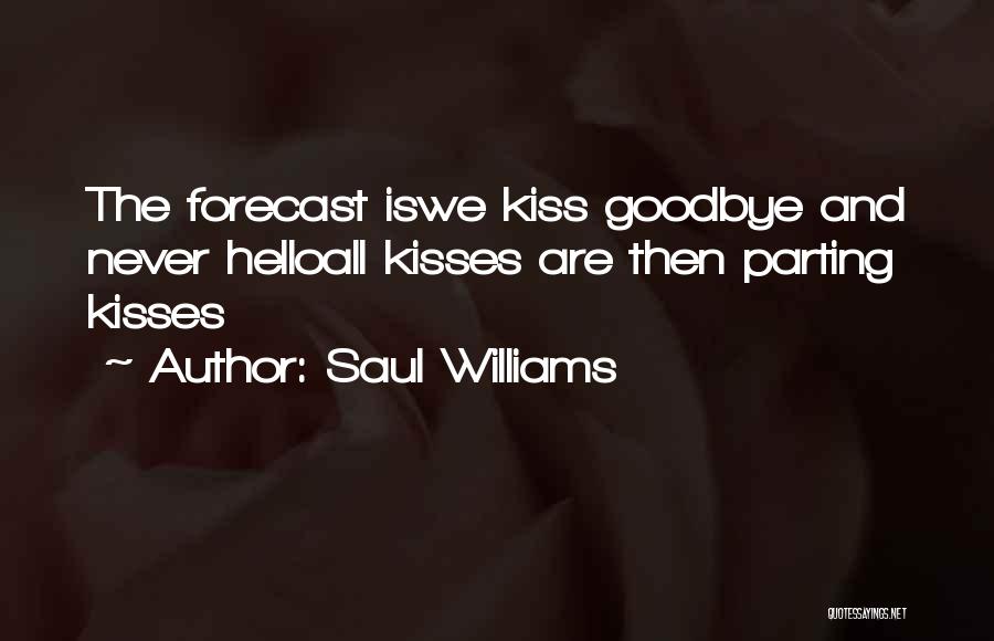 Saul Williams Quotes: The Forecast Iswe Kiss Goodbye And Never Helloall Kisses Are Then Parting Kisses