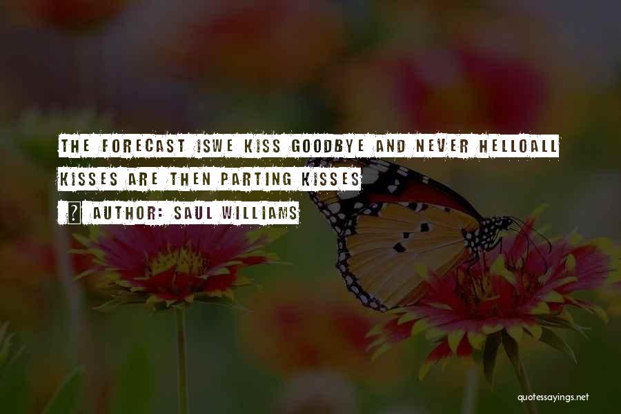 Saul Williams Quotes: The Forecast Iswe Kiss Goodbye And Never Helloall Kisses Are Then Parting Kisses