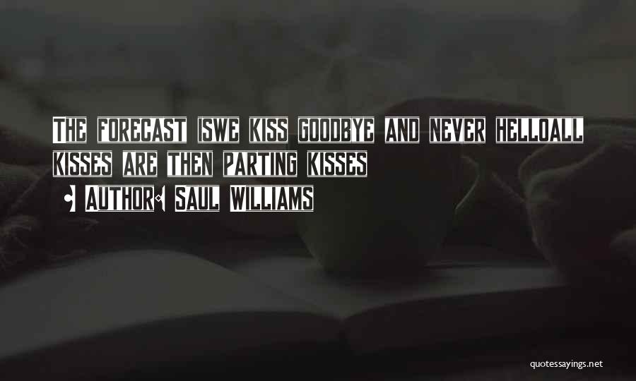 Saul Williams Quotes: The Forecast Iswe Kiss Goodbye And Never Helloall Kisses Are Then Parting Kisses